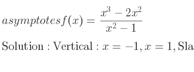 The asymptotes of f(x)=(x^3-2x^2)/(x^2-1) is Vertical: x=-1,x=1,Slant: y=x-2